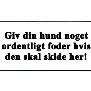 Skilt: GIV DIN HUND NOGET ORDENTLIGT FODER ......